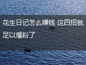 花生日记,花生日记怎么赚钱