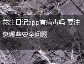 花生日记app有病毒吗