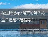 花生日记,花生日记app是真的吗