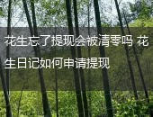 花生忘了提现会被清零吗