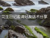 花生日记,花生日记邀请好友话术